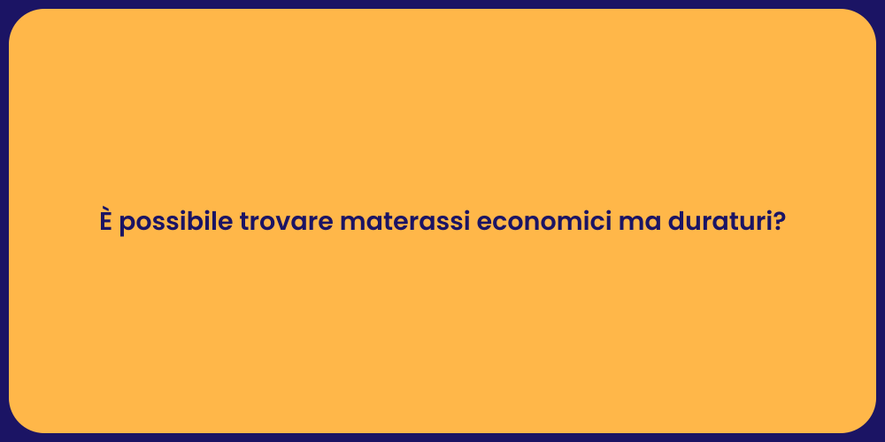 È possibile trovare materassi economici ma duraturi?