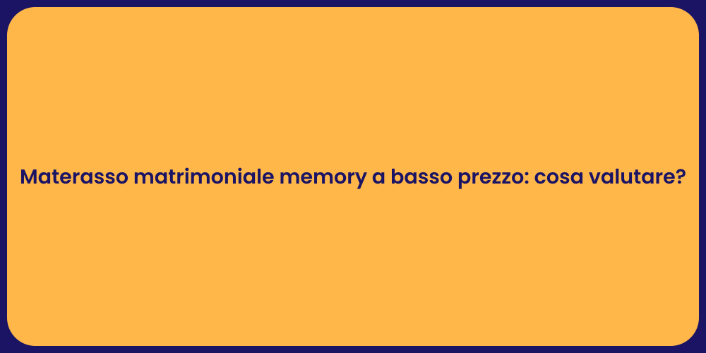 Materasso matrimoniale memory a basso prezzo: cosa valutare?