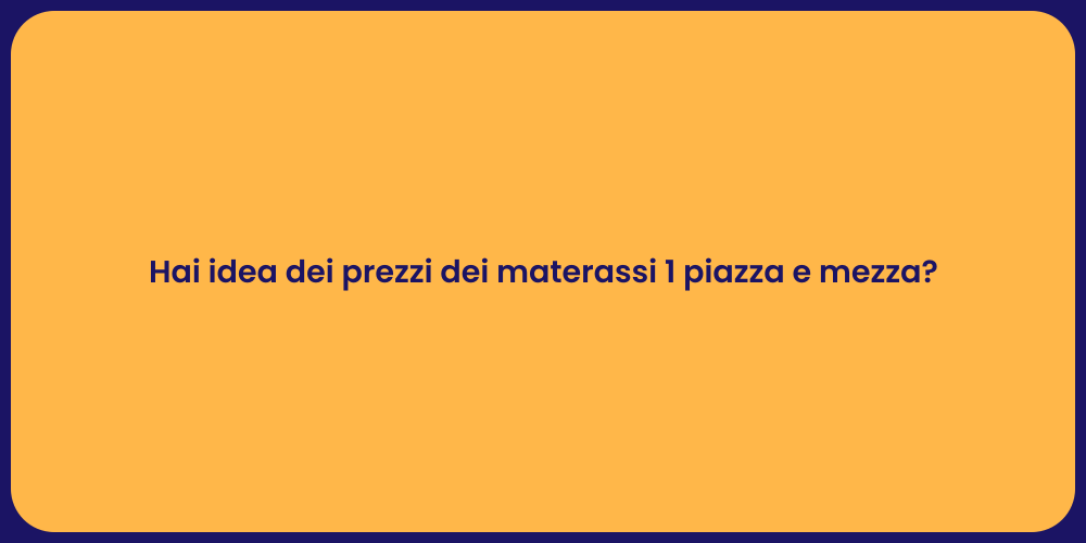 Hai idea dei prezzi dei materassi 1 piazza e mezza?