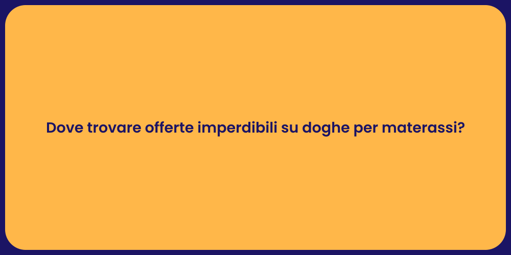 Dove trovare offerte imperdibili su doghe per materassi?