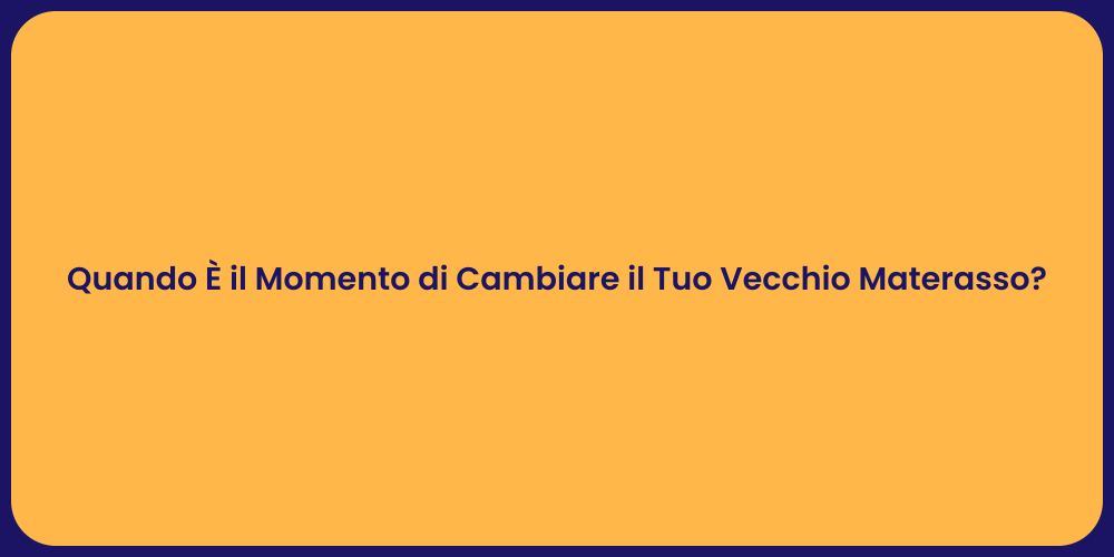 Quando È il Momento di Cambiare il Tuo Vecchio Materasso?