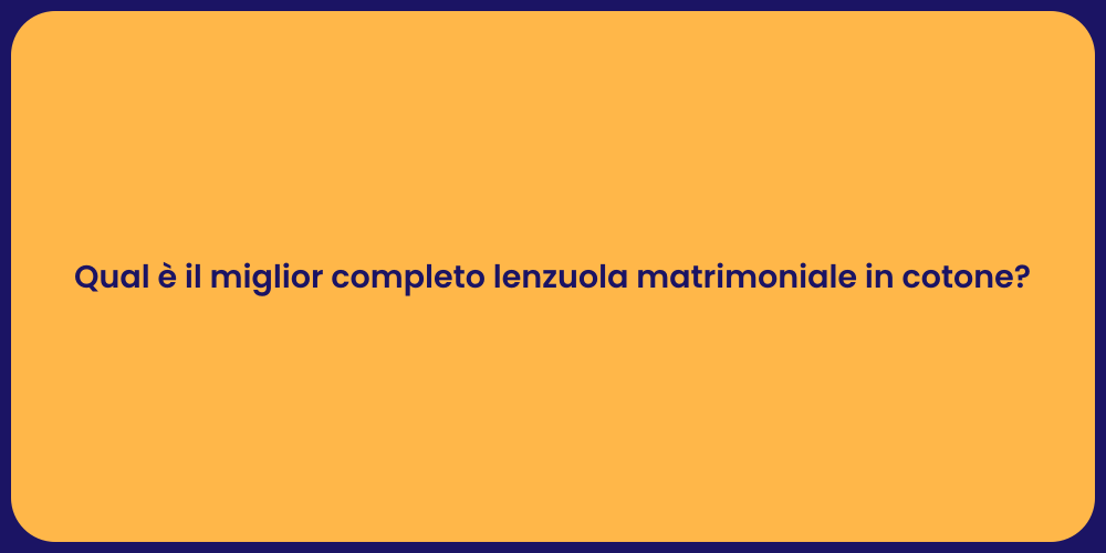 Qual è il miglior completo lenzuola matrimoniale in cotone?