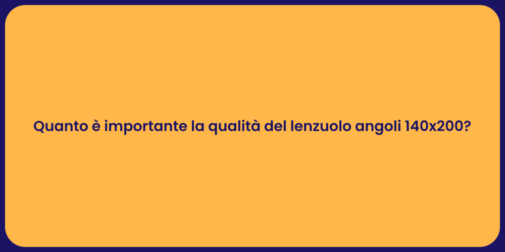 Quanto è importante la qualità del lenzuolo angoli 140x200?