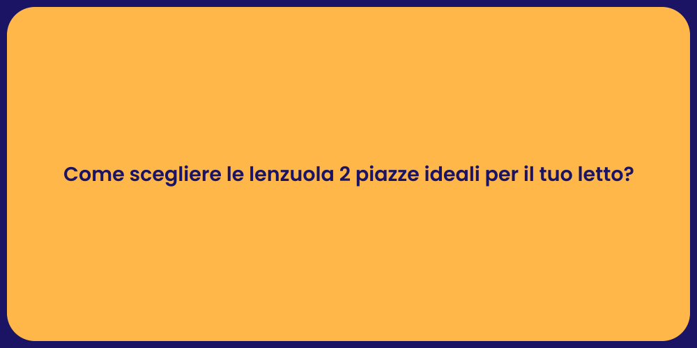Come scegliere le lenzuola 2 piazze ideali per il tuo letto?