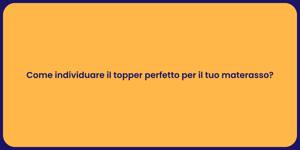 Come individuare il topper perfetto per il tuo materasso?