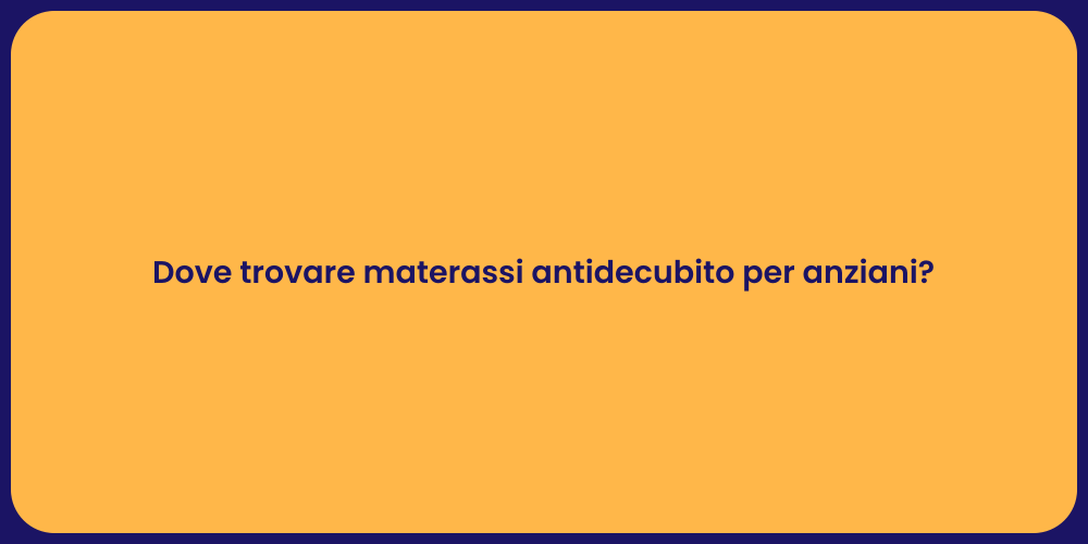 Dove trovare materassi antidecubito per anziani?