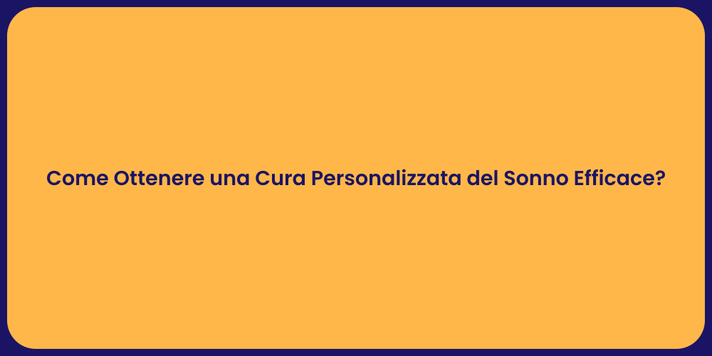 Come Ottenere una Cura Personalizzata del Sonno Efficace?