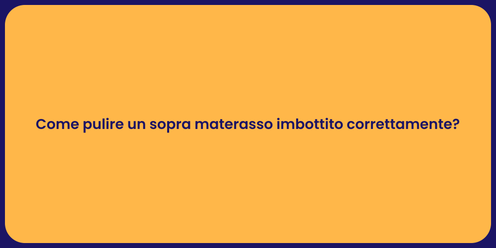 Come pulire un sopra materasso imbottito correttamente?
