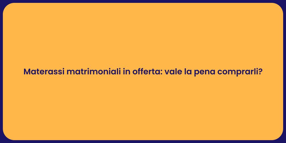 Materassi matrimoniali in offerta: vale la pena comprarli?