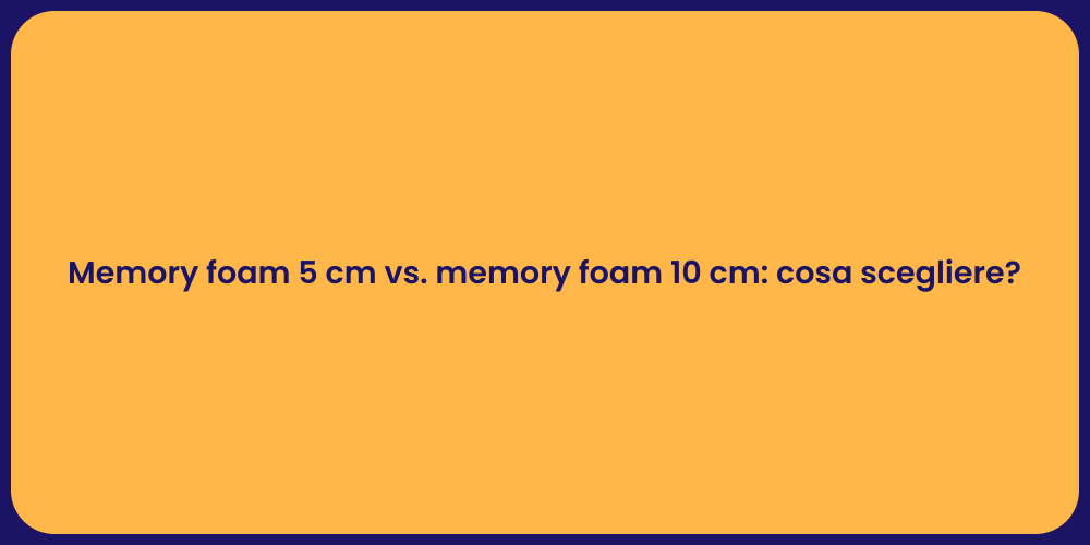 Memory foam 5 cm vs. memory foam 10 cm: cosa scegliere?