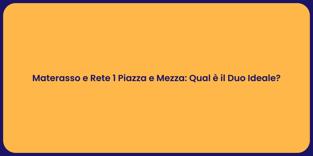Materasso e Rete 1 Piazza e Mezza: Qual è il Duo Ideale?