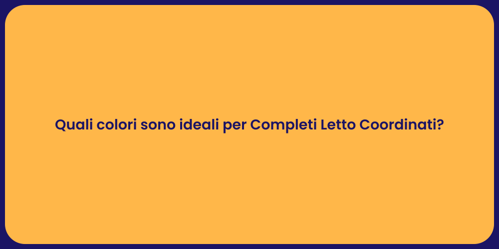 Quali colori sono ideali per Completi Letto Coordinati?