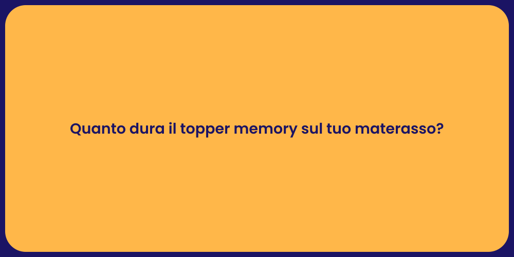 Quanto dura il topper memory sul tuo materasso?