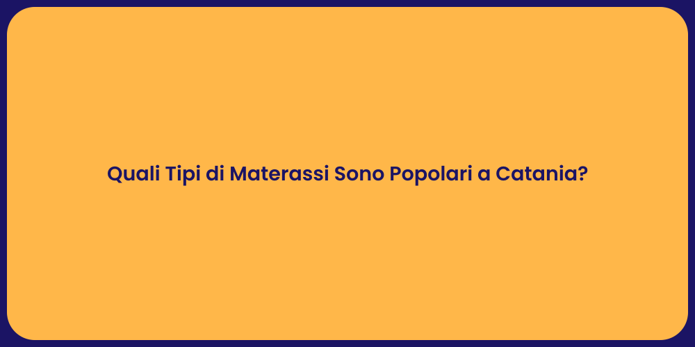 Quali Tipi di Materassi Sono Popolari a Catania?