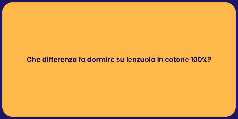 Che differenza fa dormire su lenzuola in cotone 100%?