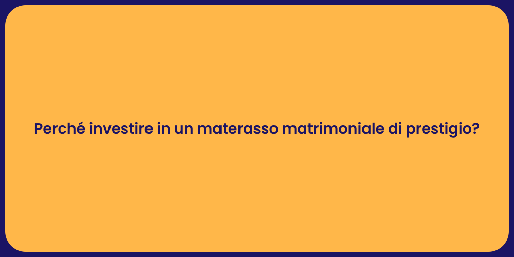 Perché investire in un materasso matrimoniale di prestigio?