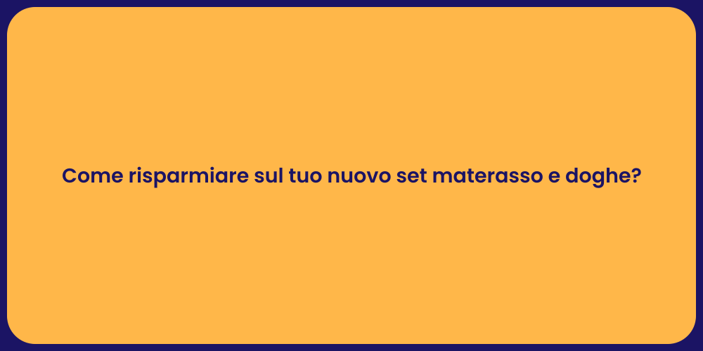 Come risparmiare sul tuo nuovo set materasso e doghe?
