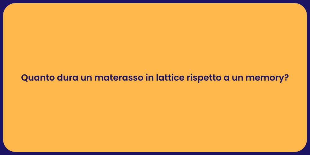 Quanto dura un materasso in lattice rispetto a un memory?