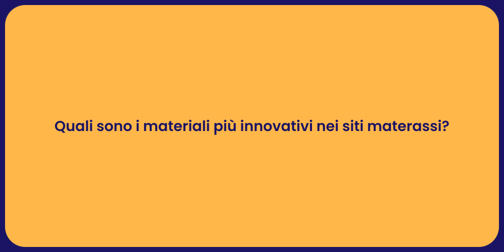 Quali sono i materiali più innovativi nei siti materassi?
