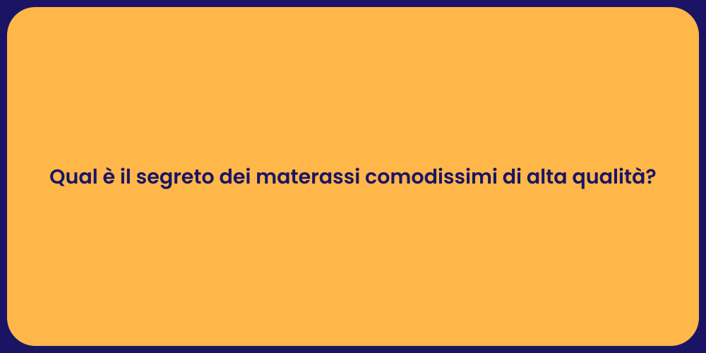 Qual è il segreto dei materassi comodissimi di alta qualità?