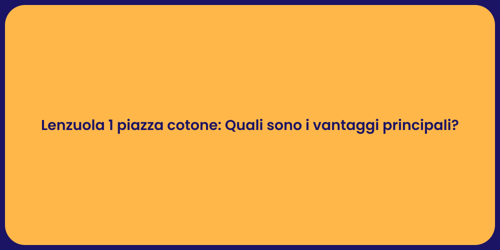 Lenzuola 1 piazza cotone: Quali sono i vantaggi principali?
