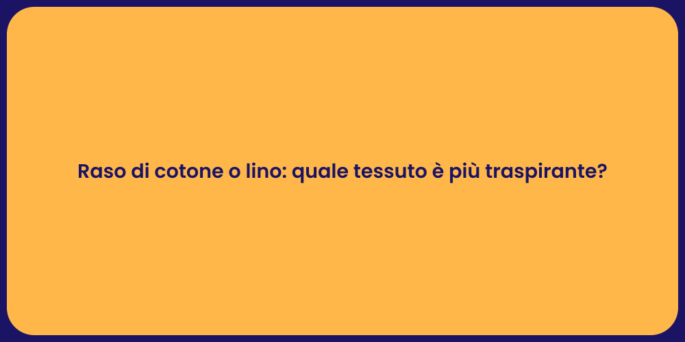 Raso di cotone o lino: quale tessuto è più traspirante?