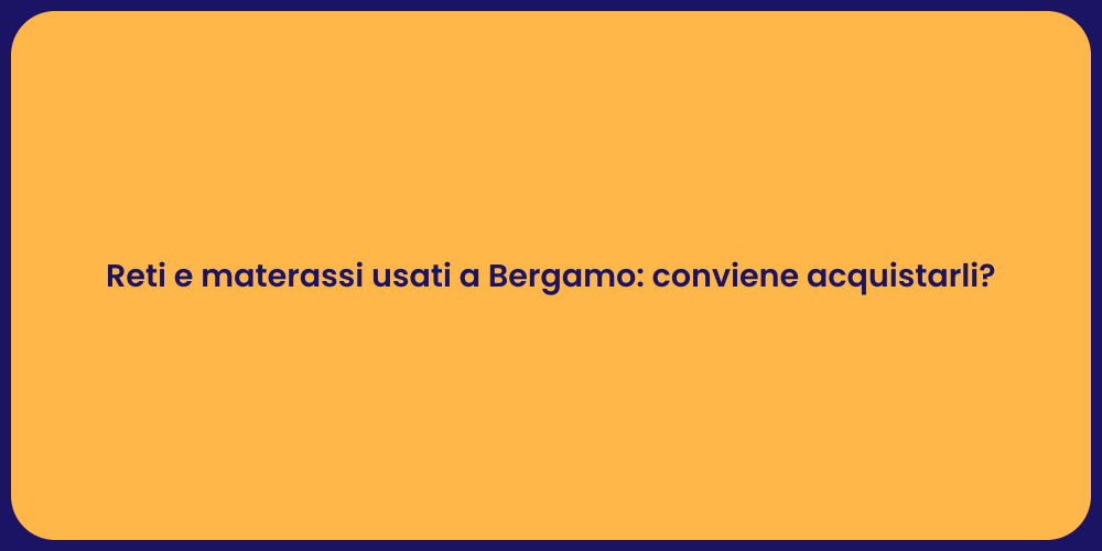 Reti e materassi usati a Bergamo: conviene acquistarli?