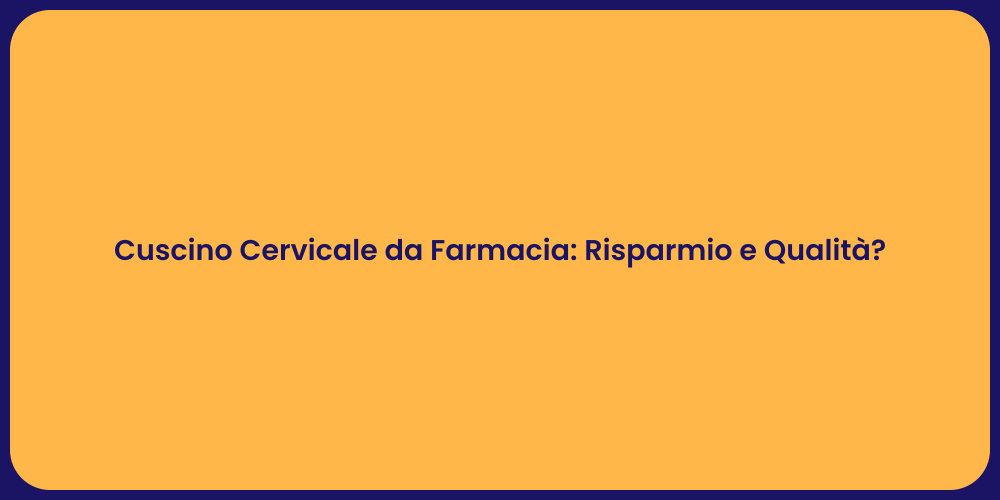Cuscino Cervicale da Farmacia: Risparmio e Qualità?