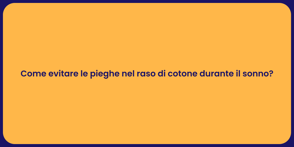 Come evitare le pieghe nel raso di cotone durante il sonno?