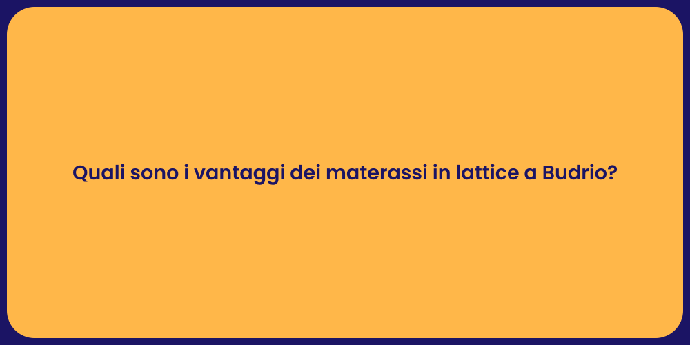 Quali sono i vantaggi dei materassi in lattice a Budrio?