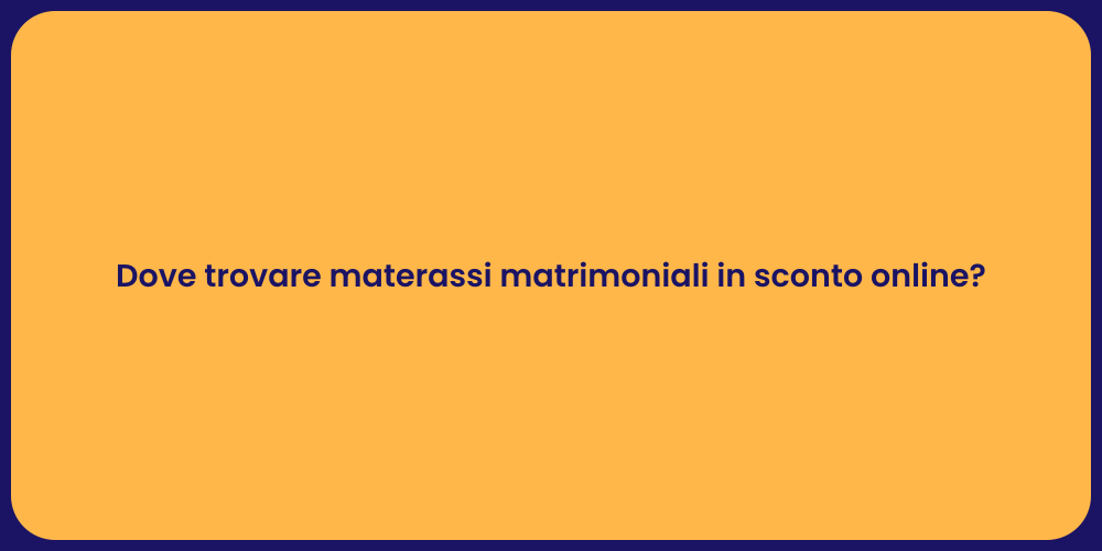 Dove trovare materassi matrimoniali in sconto online?