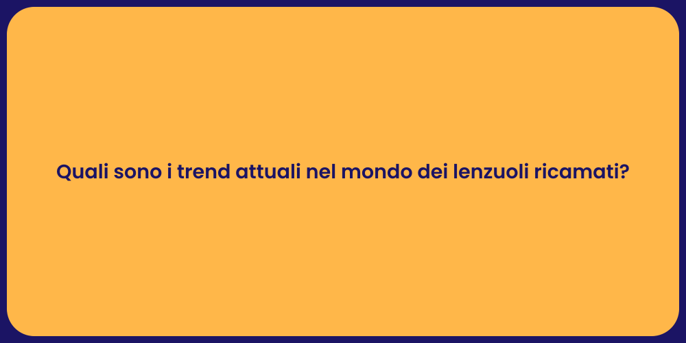 Quali sono i trend attuali nel mondo dei lenzuoli ricamati?