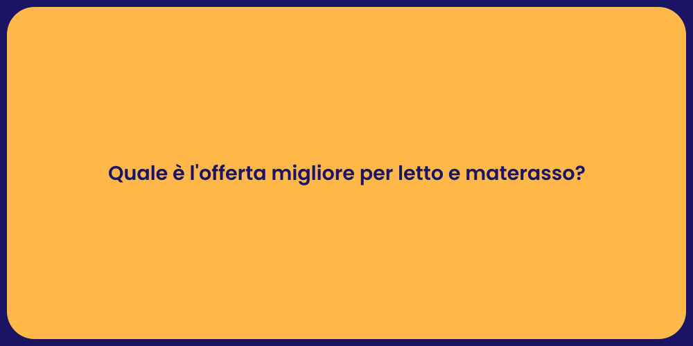 Quale è l'offerta migliore per letto e materasso?