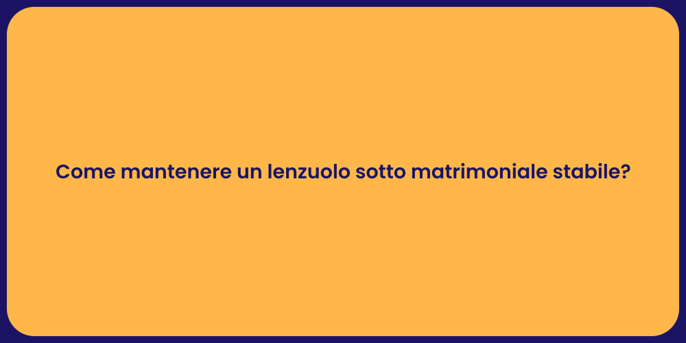 Come mantenere un lenzuolo sotto matrimoniale stabile?