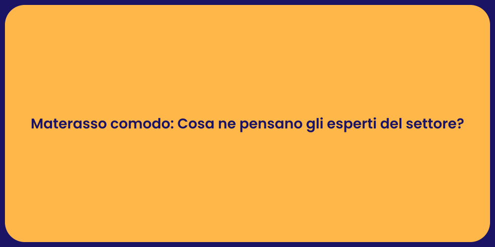 Materasso comodo: Cosa ne pensano gli esperti del settore?