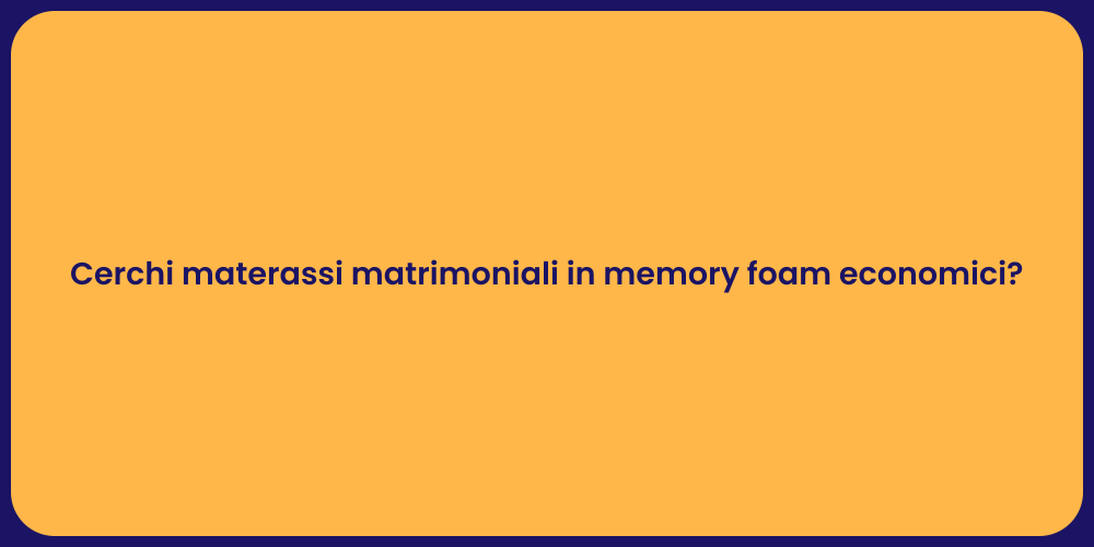 Cerchi materassi matrimoniali in memory foam economici?