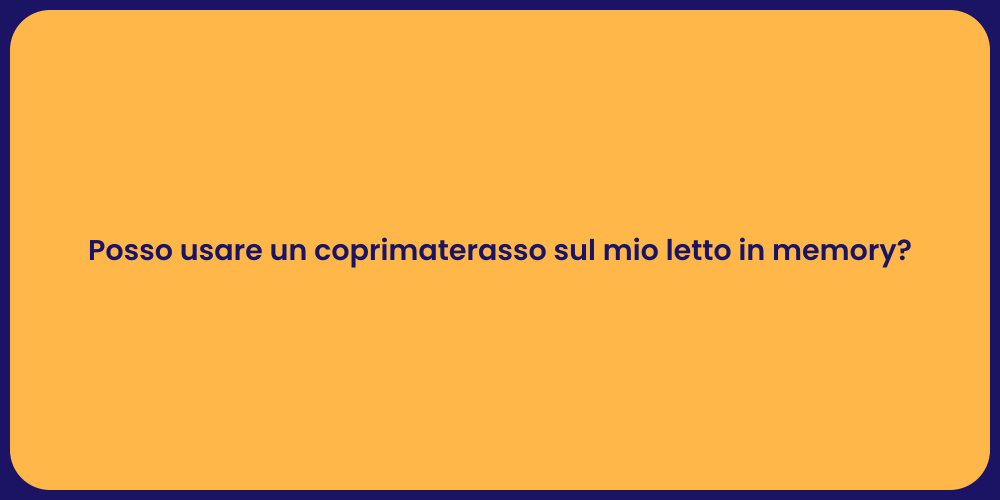 Posso usare un coprimaterasso sul mio letto in memory?