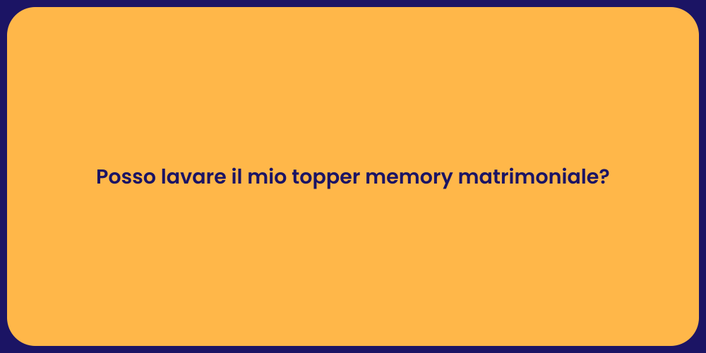 Posso lavare il mio topper memory matrimoniale?