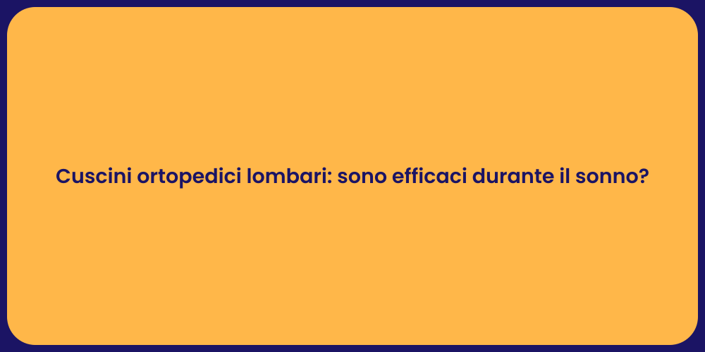 Cuscini ortopedici lombari: sono efficaci durante il sonno?