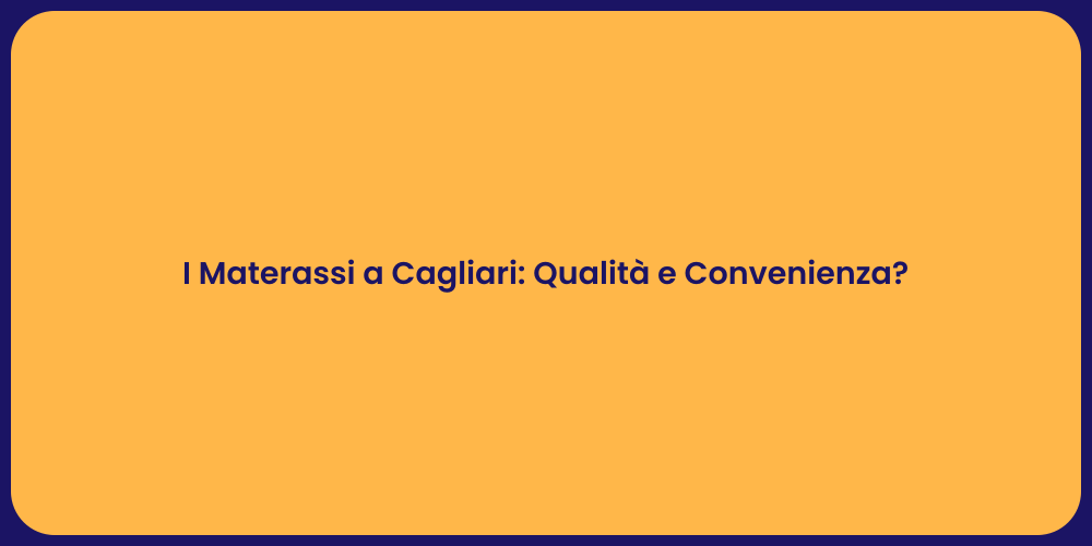 I Materassi a Cagliari: Qualità e Convenienza?