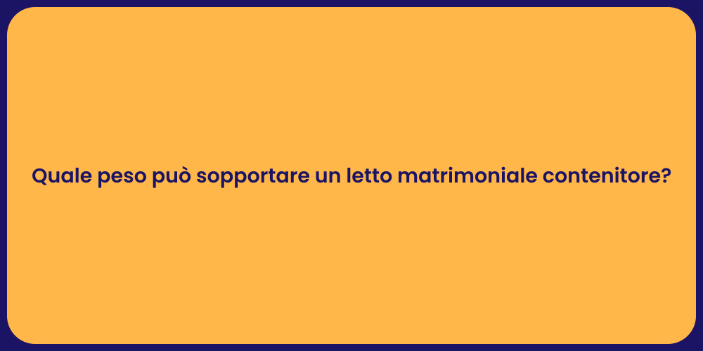 Quale peso può sopportare un letto matrimoniale contenitore?