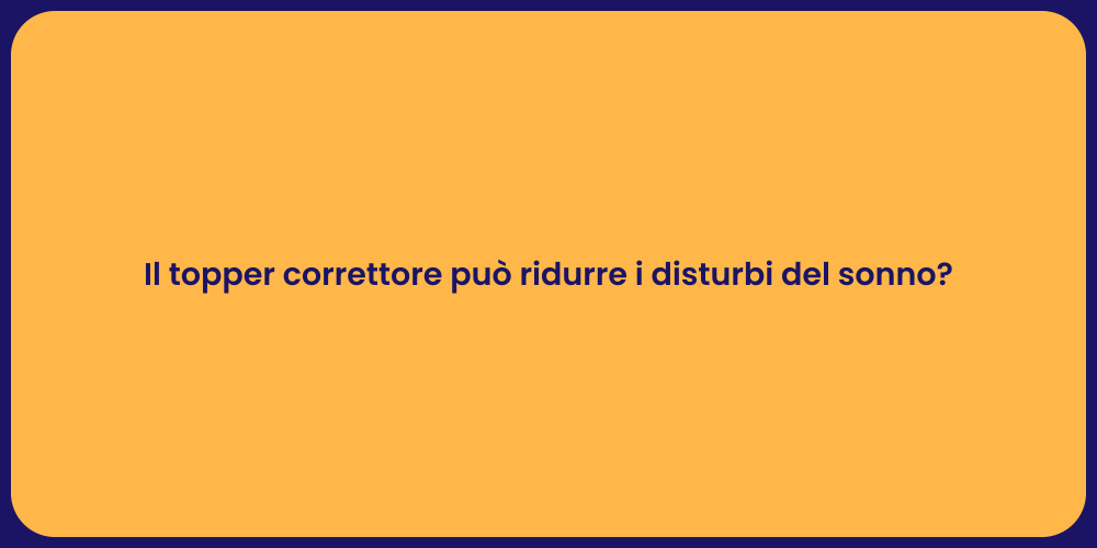 Il topper correttore può ridurre i disturbi del sonno?