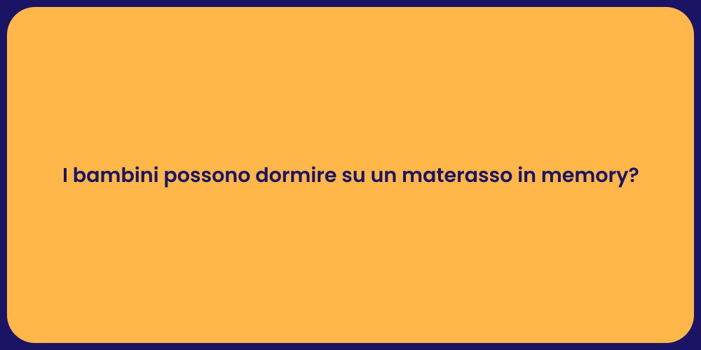 I bambini possono dormire su un materasso in memory?