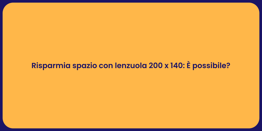 Risparmia spazio con lenzuola 200 x 140: È possibile?