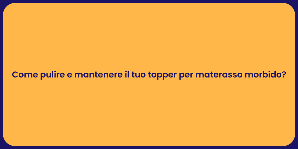 Come pulire e mantenere il tuo topper per materasso morbido?