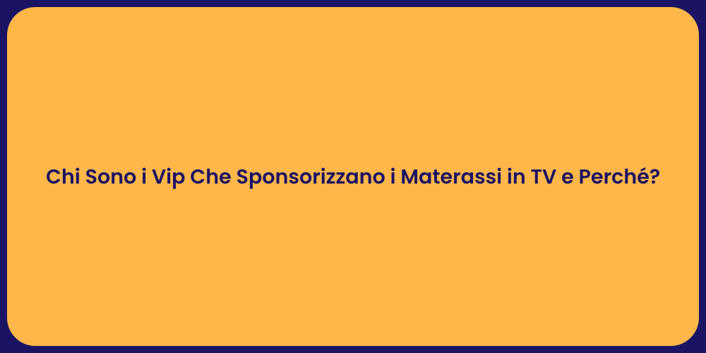 Chi Sono i Vip Che Sponsorizzano i Materassi in TV e Perché?