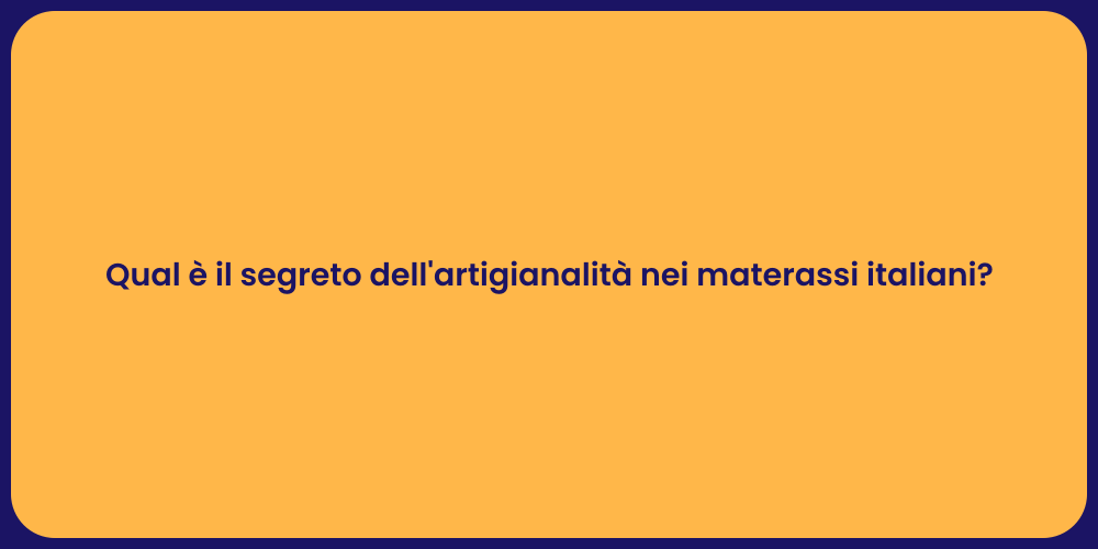 Qual è il segreto dell'artigianalità nei materassi italiani?