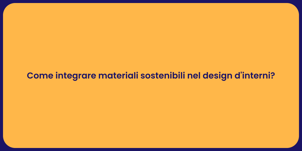 Come integrare materiali sostenibili nel design d'interni?
