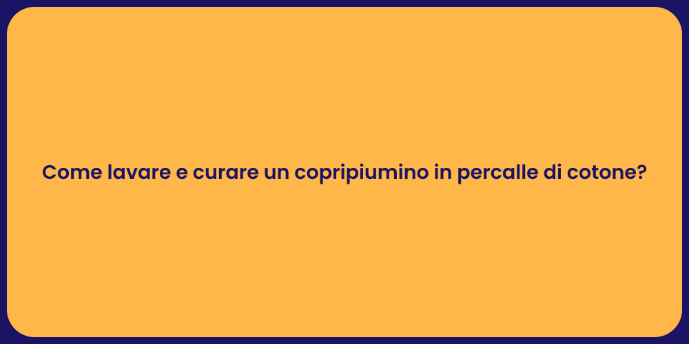Come lavare e curare un copripiumino in percalle di cotone?