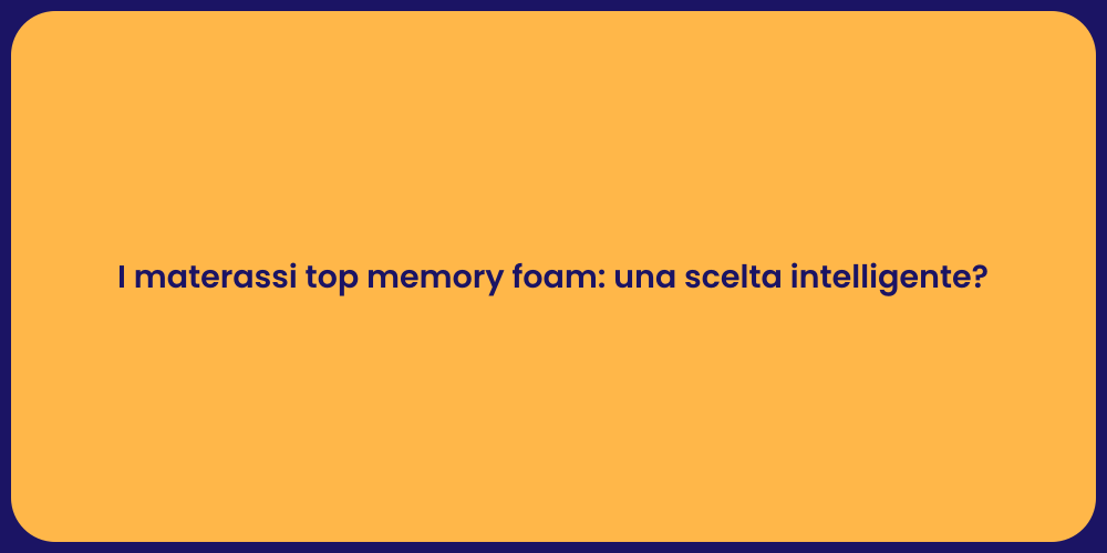 I materassi top memory foam: una scelta intelligente?